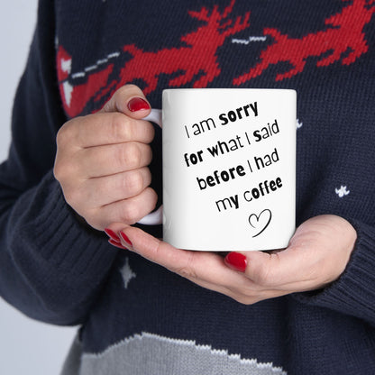 Coffee Mug — "I am sorry for what I said before I had my coffee" Ceramic Gift